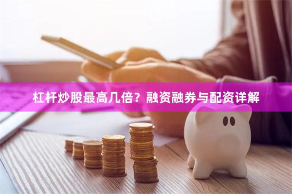 杠杆炒股最高几倍？融资融券与配资详解